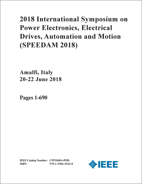 POWER ELECTRONICS, ELECTRICAL DRIVES, AUTOMATION AND MOTION. INTERNATIONAL SYMPOSIUM. 2018. (SPEEDAM 2018) (2 VOLS)