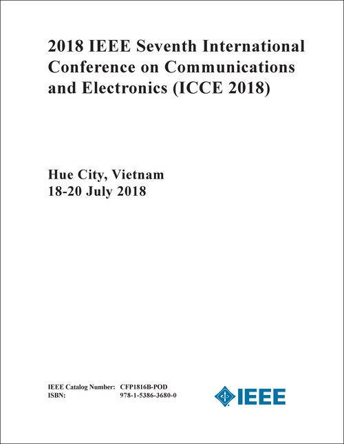 COMMUNICATIONS AND ELECTRONICS. IEEE INTERNATIONAL CONFERENCE. 7TH 2018. (ICCE 2018)