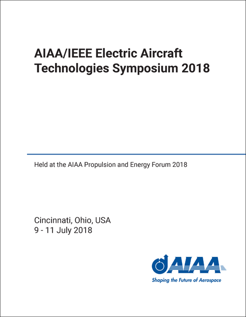 ELECTRIC AIRCRAFT TECHNOLOGIES SYMPOSIUM. AIAA/IEEE. 2018. (HELD AT THE AIAA PROPULSION AND ENERGY FORUM 2018)