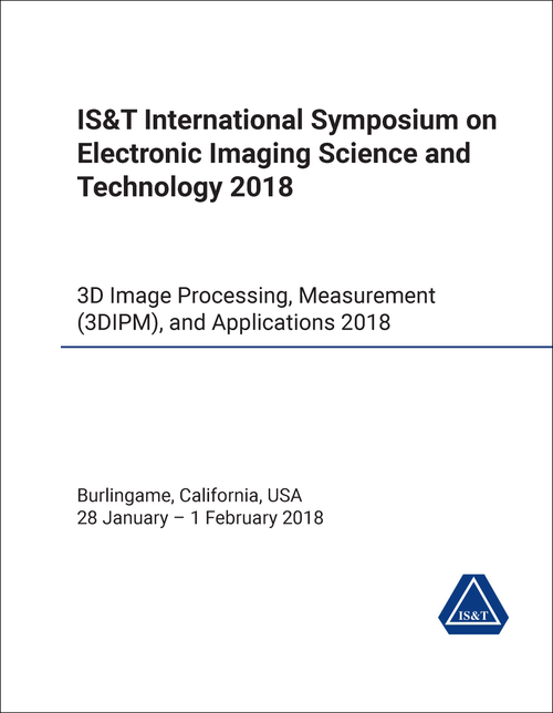 ELECTRONIC IMAGING SCIENCE AND TECHNOLOGY. IS&T INTERNATIONAL SYMPOSIUM. 2018. 3D IMAGE PROCESSING, MEASUREMENT (3DIPM), AND APPLICATIONS 2018