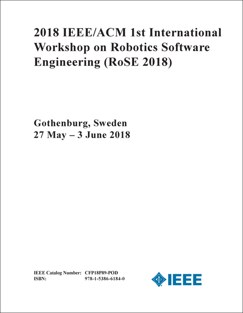 ROBOTICS SOFTWARE ENGINEERING. IEEE/ACM INTERNATIONAL WORKSHOP. 1ST 2018. (RoSE 2018)