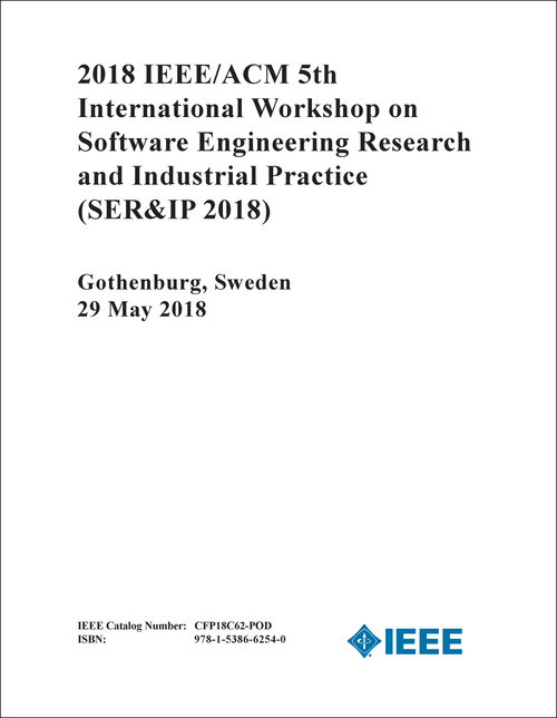 SOFTWARE ENGINEERING RESEARCH AND INDUSTRIAL PRACTICE. IEEE/ACM INTERNATIONAL WORKSHOP. 5TH 2018. (SER&IP 2018)