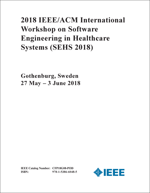 SOFTWARE ENGINEERING IN HEALTHCARE SYSTEMS. IEEE/ACM INTERNATIONAL WORKSHOP. 2018. (SEHS 2018)