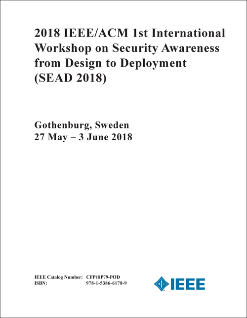 SECURITY AWARENESS FROM DESIGN TO DEPLOYMENT. IEEE/ACM INTERNATIONAL WORKSHOP. 1ST 2018. (SEAD 2018)