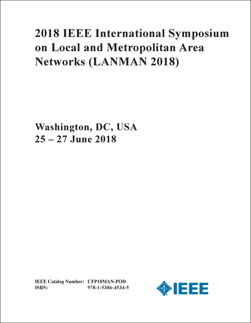 LOCAL AND METROPOLITAN AREA NETWORKS. IEEE INTERNATIONAL SYMPOSIUM. 2018. (LANMAN 2018)