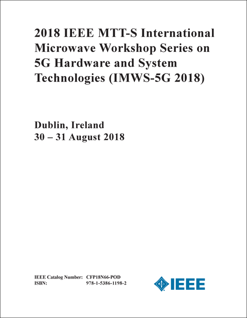 5G HARDWARE AND SYSTEM TECHNOLOGIES. IEEE MTT-S INTERNATIONAL MICROWAVE WORKSHOP  SERIES. 2018. (IMWS-5G 2018)