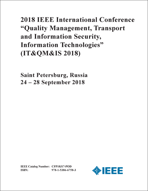 QUALITY MANAGEMENT, TRANSPORT AND INFORMATION SECURITY, INFORMATION TECHNOLOGIES. IEEE INTERNATIONAL CONFERENCE. 2018. (IT&QM&IS 2018)