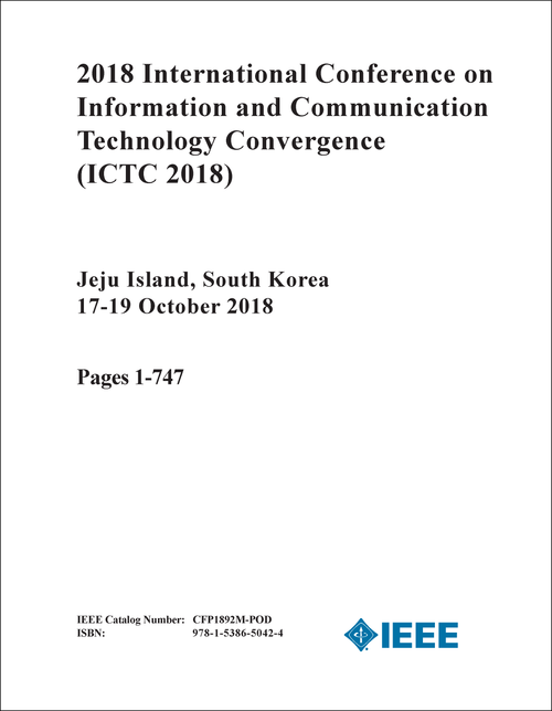 INFORMATION AND COMMUNICATION TECHNOLOGY CONVERGENCE. INTERNATIONAL CONFERENCE. 2018. (ICTC 2018) (2 VOLS)