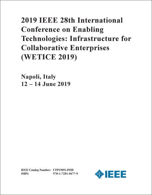 ENABLING TECHNOLOGIES: INFRASTRUCTURE FOR COLLABORATIVE ENTERPRISES. IEEE INTERNATIONAL CONFERENCE. 28TH 2019. (WETICE 2019)