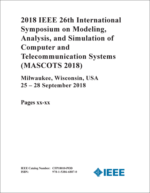 MODELING, ANALYSIS, AND SIMULATION OF COMPUTER AND TELECOMMUNICATION SYSTEMS. IEEE INTERNATIONAL SYMPOSIUM. 26TH 2018. (MASCOTS 2018)