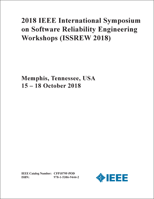 SOFTWARE RELIABILITY ENGINEERING WORKSHOPS. IEEE INTERNATIONAL SYMPOSIUM. 2018. (ISSREW 2018)