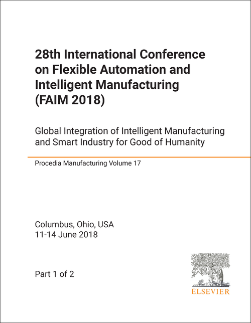 FLEXIBLE AUTOMATION AND INTELLIGENT MANUFACTURING. INTERNATIONAL CONFERENCE. 28TH 2018. (FAIM 2018)   GLOBAL INTEGRATION OF INTELLIGENT MANUFACTURING AND SMART INDUSTRY FOR GOOD OF HUMANITY