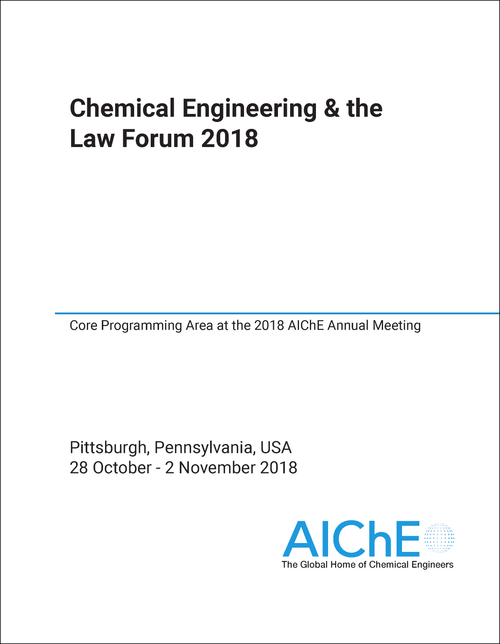 CHEMICAL ENGINEERING AND THE LAW FORUM. 2018. CORE PROGRAMMING AREA AT THE 2018 AICHE ANNUAL MEETING