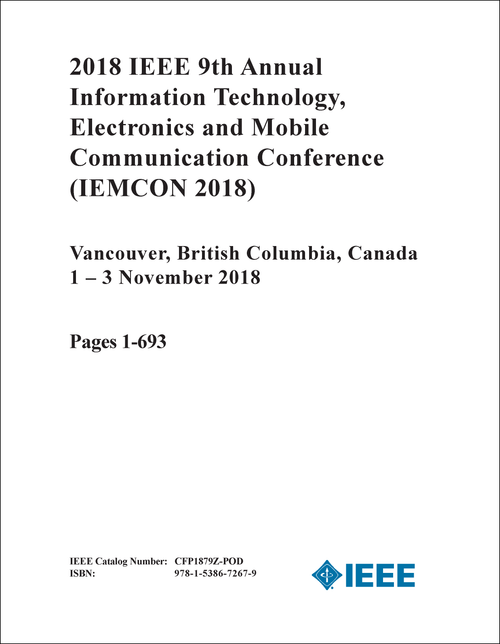 INFORMATION TECHNOLOGY, ELECTRONICS AND MOBILE COMMUNICATION CONFERENCE. IEEE ANNUAL. 9TH 2018. (IEMCON 2018) (2 VOLS)