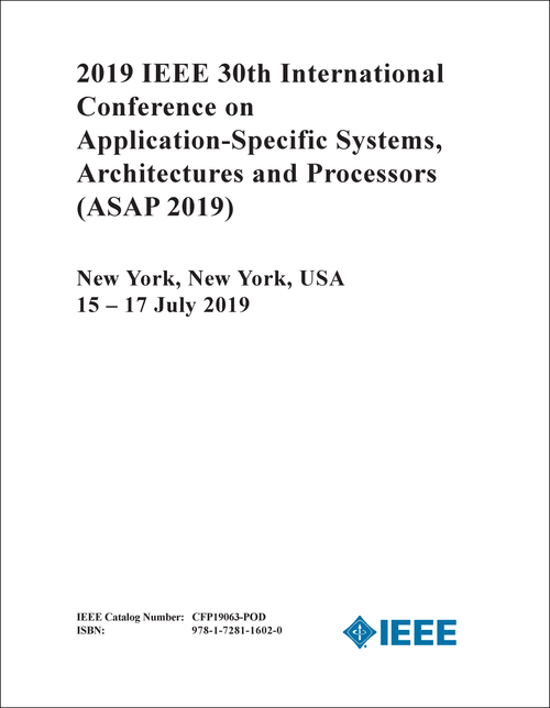 APPLICATION-SPECIFIC SYSTEMS, ARCHITECTURES AND PROCESSORS. IEEE INTERNATIONAL CONFERENCE. 30TH 2019. (ASAP 2019)