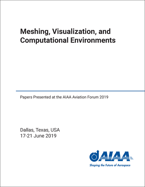 MESHING, VISUALIZATION, AND COMPUTATIONAL ENVIRONMENTS. PAPERS PRESENTED AT THE AIAA AVIATION FORUM 2019