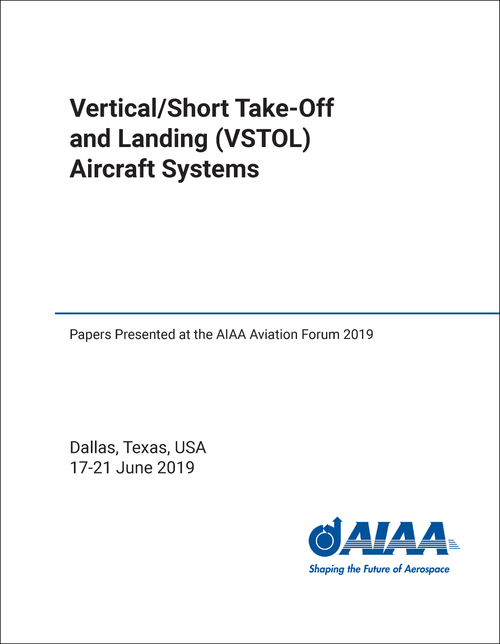 VERTICAL/SHORT TAKE-OFF AND LANDING (VSTOL) AIRCRAFT SYSTEMS. PAPERS PRESENTED AT THE AIAA AVIATION FORUM 2019