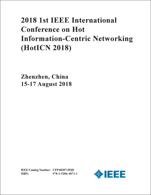 HOT INFORMATION-CENTRIC NETWORKING. IEEE INTERNATIONAL CONFERENCE. 1ST 2018. (HotICN 2018)