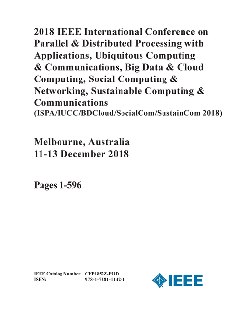 PARALLEL AND DISTRIBUTED PROCESSING WITH APPLICATIONS. IEEE INTERNATIONAL CONFERENCE. 2018. (ISPA/IUCC/BDCloud/SocialCom/SustainCom 2018) (2 VOLS) (ISPA AND CO-LOCATED CONFERENCES)