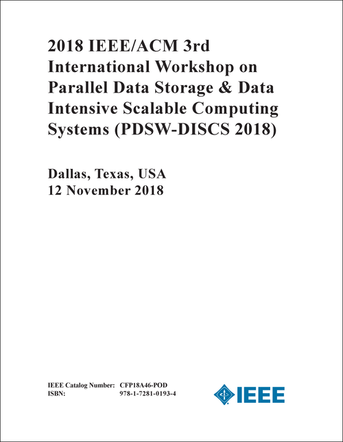 PARALLEL DATA STORAGE AND DATA INTENSIVE SCALABLE COMPUTING SYSTEMS. IEEE/ACM INTERNATIONAL WORKSHOP. 3RD 2018. (PDSW-DISCS 2018)