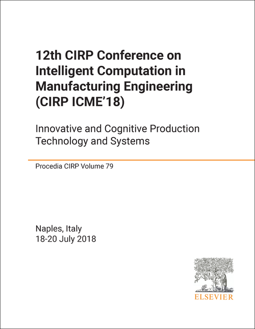 INTELLIGENT COMPUTATION IN MANUFACTURING ENGINEERING. CIRP CONFERENCE. 12TH 2018. (CIRP ICME'18)     INNOVATIVE AND COGNITIVE PRODUCTION TECHNOLOGY AND SYSTEMS