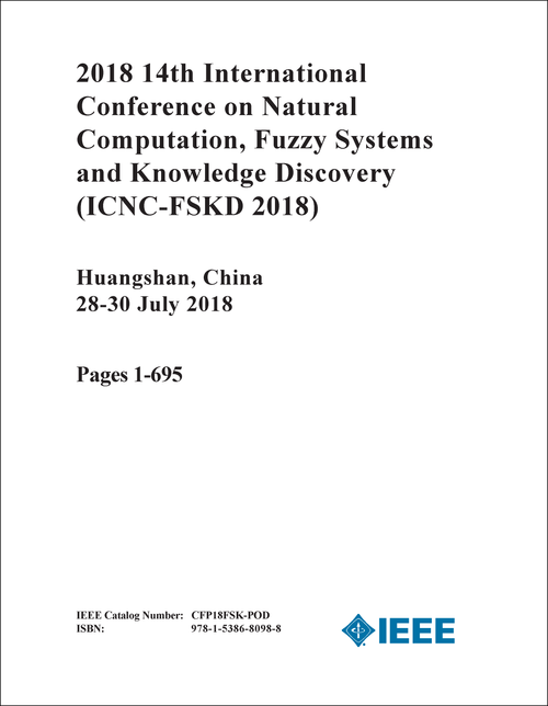 NATURAL COMPUTATION, FUZZY SYSTEMS AND KNOWLEDGE DISCOVERY. INTERNATIONAL CONFERENCE. 14TH 2018. (ICNC-FSKD 2018) (2 VOLS)