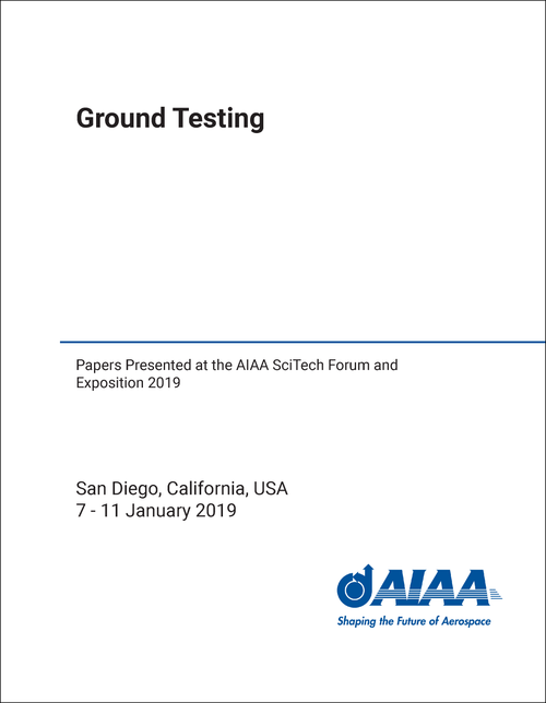 GROUND TESTING. PAPERS PRESENTED AT THE AIAA SCITECH FORUM AND EXPOSITION 2019