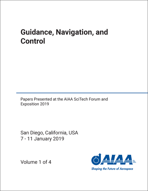 GUIDANCE, NAVIGATION, AND CONTROL. (4 VOLS) PAPERS PRESENTED AT THE AIAA SCITECH FORUM AND EXPOSITION 2019