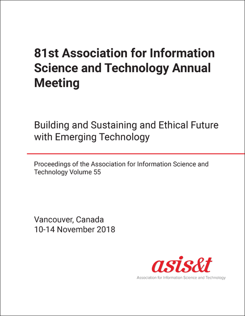 ASSOCIATION FOR INFORMATION SCIENCE AND TECHNOLOGY ANNUAL MEETING. 81ST 2018. BUILDING AND SUSTAINING AN ETHICAL FUTURE WITH EMERGING TECHNOLOGY