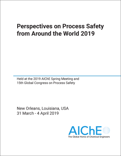 PERSPECTIVES ON PROCESS SAFETY FROM AROUND THE WORLD. 2019. TOPICAL CONFERENCE AT THE 2019 AICHE SPRING MEETING AND 15TH GLOBAL CONGRESS ON PROCESS SAFETY