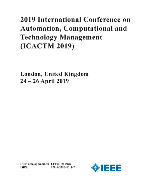 AUTOMATION, COMPUTATIONAL AND TECHNOLOGY MANAGEMENT. INTERNATIONAL CONFERENCE. 2019. (ICACTM 2019)