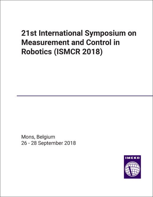 MEASUREMENT AND CONTROL IN ROBOTICS. INTERNATIONAL SYMPOSIUM. 21ST 2018. (ISMCR 2018)