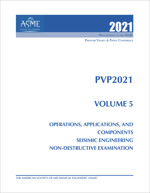 PRESSURE VESSELS AND PIPING CONFERENCE. 2021. PVP2021, VOLUME 5: OPERATIONS, APPLICATIONS, AND COMPONENTS; SEISMIC ENGINEERING; NON-DESTRUCTIVE EXAMINATION