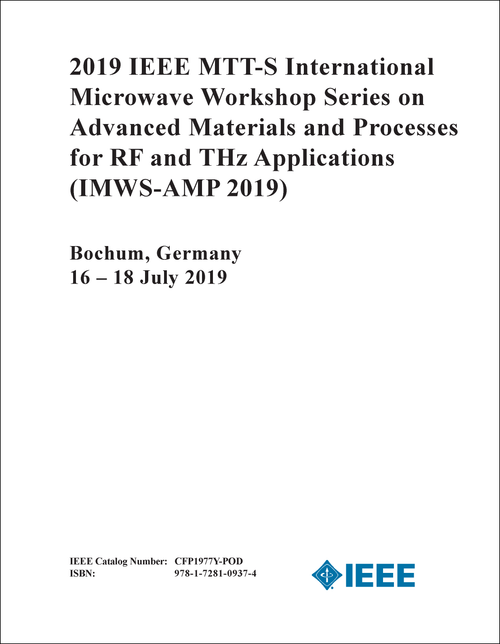 ADVANCED MATERIALS AND PROCESSES FOR RF AND THZ APPLICATIONS. IEEE MTT-S INTERNATIONAL MICROWAVE WORKSHOP SERIES. 2019. (IMWS-AMP 2019)