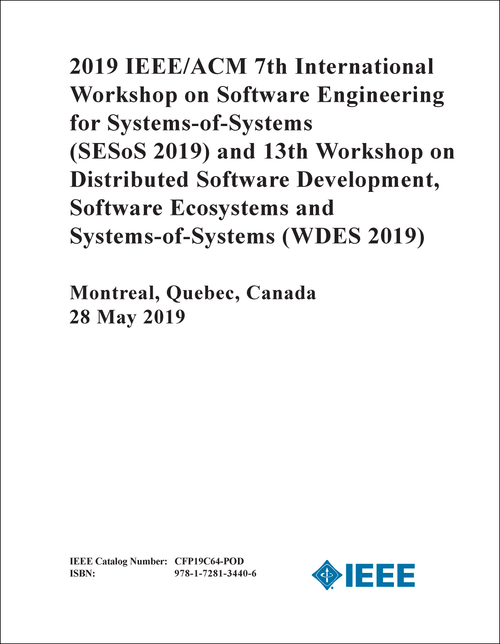 SOFTWARE ENGINEERING FOR SYSTEMS-OF-SYSTEMS. IEEE/ACM INTL WORKSHOP. 7TH 2019. (SESOS 2019) (AND 13TH WORKSHOP ON DISTRIBUTED SOFTWARE DEVELOPMENT, SOFTWARE ECOSYSTEMS AND SYSTEMS-OF-SYSTEMS - WDES 2019)