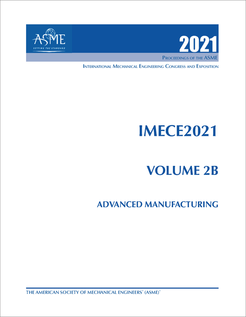 MECHANICAL ENGINEERING CONGRESS AND EXPOSITION. INTERNATIONAL. 2021. IMECE 2021, VOLUME 2B: ADVANCED MANUFACTURING