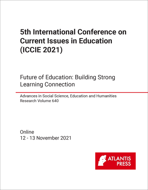 CURRENT ISSUES IN EDUCATION. INTERNATIONAL CONFERENCE. 5TH 2021. (ICCIE 2021) FUTURE OF EDUCATION: BUILDING STRONG LEARNING CONNECTION