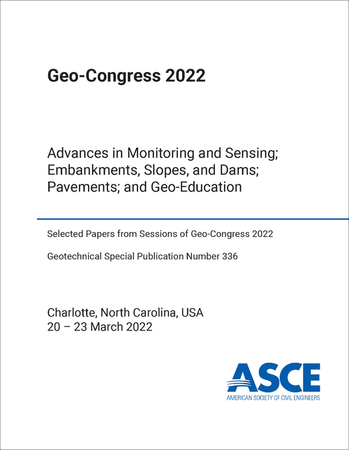 GEO-CONGRESS. 2022. ADVANCES IN MONITORING AND SENSING; EMBANKMENTS, SLOPES, AND DAMS; PAVEMENTS; AND GEO-EDUCATION