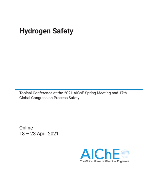 HYDROGEN SAFETY. 2021. TOPICAL CONFERENCE AT THE 2021 AICHE SPRING MEETING AND 17TH GLOBAL CONGRESS ON PROCESS SAFETY