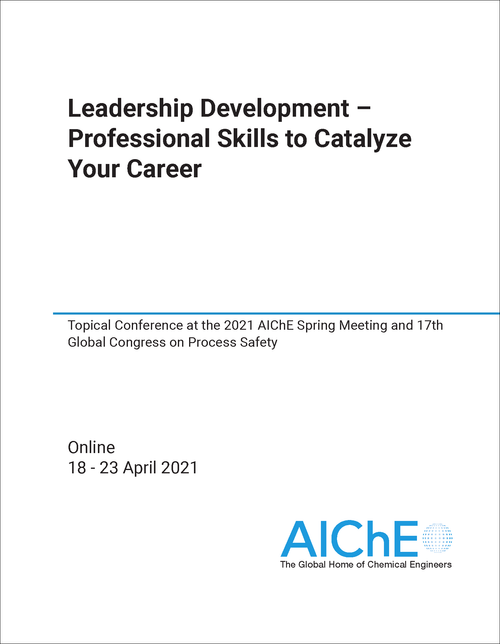 LEADERSHIP DEVELOPMENT - PROFESSIONAL SKILLS TO CATALYZE YOUR CAREER. 2021. TOPICAL CONFERENCE AT THE 2021 AICHE SPRING MEETING AND 17TH GLOBAL CONGRESS ON PROCESS SAFETY