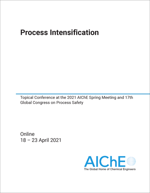 PROCESS INTENSIFICATION. 2021. TOPICAL CONFERENCE AT THE 2021 AICHE SPRING MEETING AND 17TH GLOBAL CONGRESS ON PROCESS SAFETY