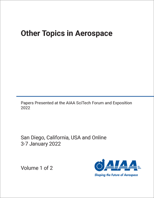 OTHER TOPICS IN AEROSPACE. (2 VOLS) PAPERS PRESENTED AT THE AIAA SCITECH FORUM AND EXPOSITION 2022