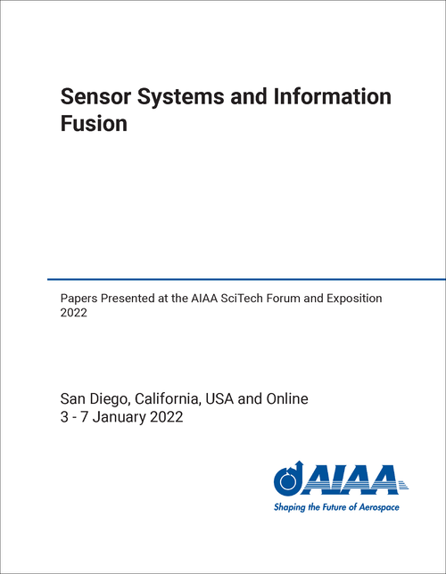 SENSOR SYSTEMS AND INFORMATION FUSION. PAPERS PRESENTED AT THE AIAA SCITECH FORUM AND EXPOSITION 2022