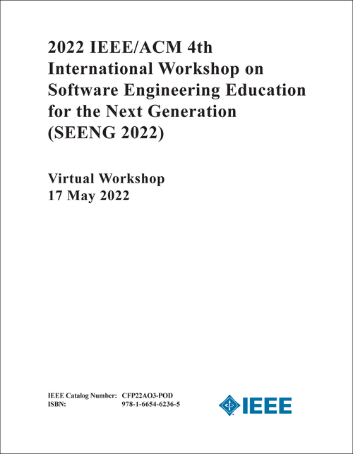 SOFTWARE ENGINEERING EDUCATION FOR THE NEXT GENERATION. IEEE/ACM INTERNATIONAL WORKSHOP. 4TH 2022. (SEENG 2022)