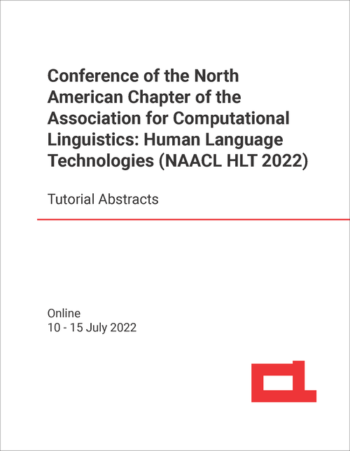 HUMAN LANGUAGE TECHNOLOGIES. CONFERENCE OF NORTH AMERICAN CHAPTER OF ASSOCIATION FOR COMPUTATIONAL LINGUISTICS. 2022. (NAACL HLT 2022) TUTORIAL ABSTRACTS