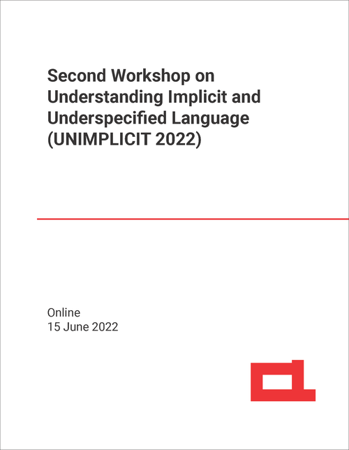 UNDERSTANDING IMPLICIT AND UNDERSPECIFIED LANGUAGE. WORKSHOP. 2ND 2022. (UNIMPLICIT 2022)