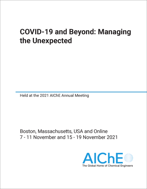 COVID-19 AND BEYOND: MANAGING THE UNEXPECTED. 2021. HELD AT THE 2021 AICHE ANNUAL MEETING