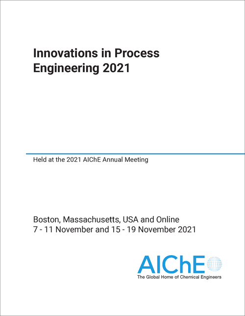 INNOVATIONS IN PROCESS ENGINEERING. 2021. HELD AT THE 2021 AICHE ANNUAL MEETING