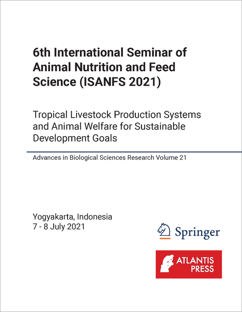 ANIMAL NUTRITION AND FEED SCIENCE. INTERNATIONAL SEMINAR. 6TH 2021. (ISANFS 2021) TROPICAL LIVESTOCK PRODUCTION SYSTEMS AND ANIMAL WELFARE FOR SUSTAINABLE DEVELOPMENT GOALS