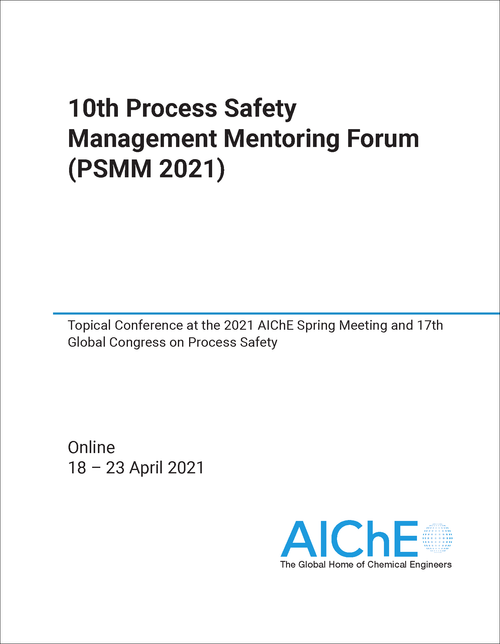 PROCESS SAFETY MANAGEMENT MENTORING FORUM. 10TH 2021. (PSMM 2021) TOPICAL CONFERENCE AT THE 2021 AICHE SPRING MEETING AND 17TH GLOBAL CONGRESS ON PROCESS SAFETY